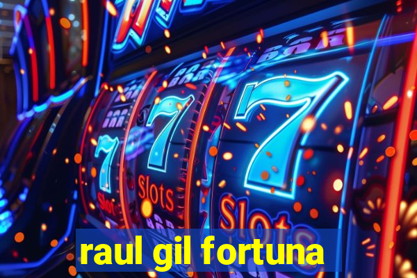 raul gil fortuna